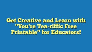 Get Creative and Learn with "You're Tea-riffic Free Printable" for Educators!