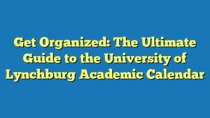 Get Organized: The Ultimate Guide to the University of Lynchburg Academic Calendar