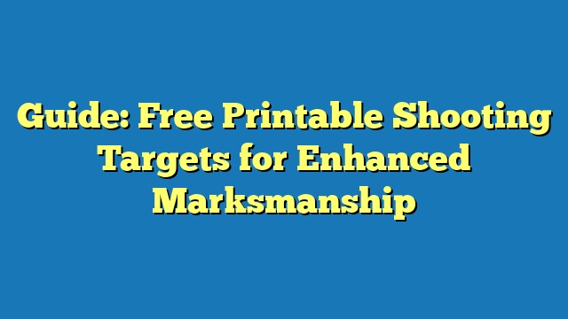 Guide: Free Printable Shooting Targets for Enhanced Marksmanship