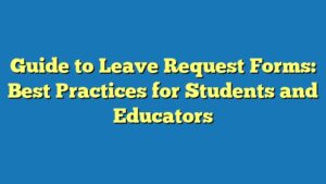 Guide to Leave Request Forms: Best Practices for Students and Educators