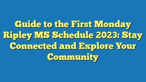 Guide to the First Monday Ripley MS Schedule 2023: Stay Connected and Explore Your Community