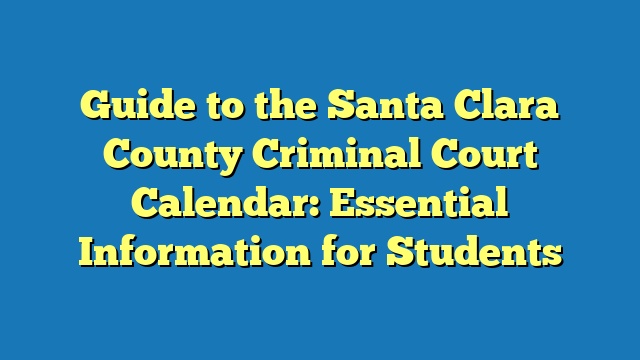 Guide to the Santa Clara County Criminal Court Calendar: Essential Information for Students