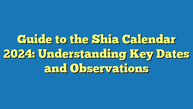 Guide to the Shia Calendar 2024: Understanding Key Dates and Observations