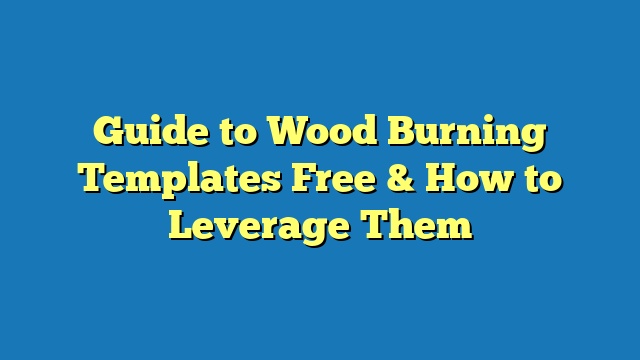 Guide to Wood Burning Templates Free & How to Leverage Them