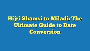 Hijri Shamsi to Miladi: The Ultimate Guide to Date Conversion