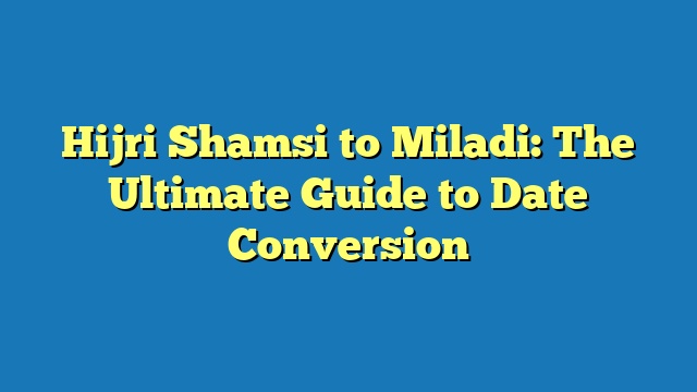 Hijri Shamsi to Miladi: The Ultimate Guide to Date Conversion