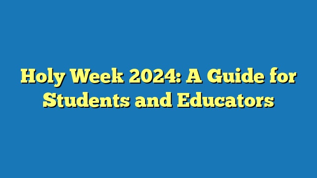 Holy Week 2024: A Guide for Students and Educators