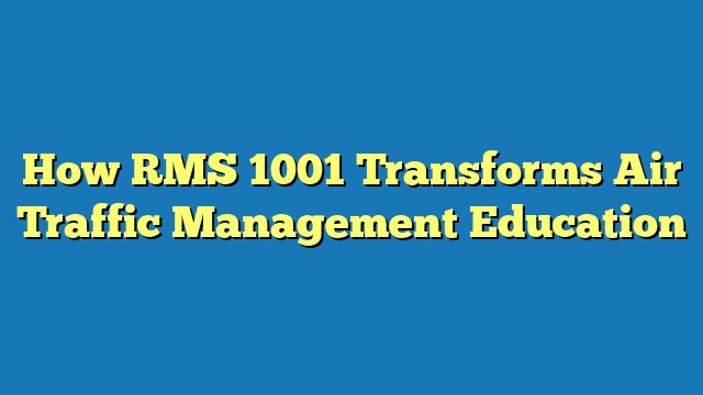 How RMS 1001 Transforms Air Traffic Management Education