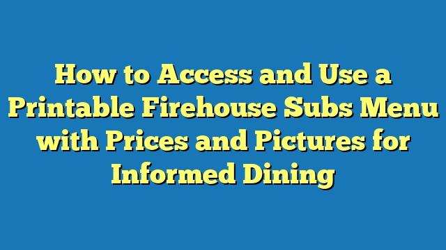 How to Access and Use a Printable Firehouse Subs Menu with Prices and Pictures for Informed Dining