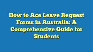 How to Ace Leave Request Forms in Australia: A Comprehensive Guide for Students
