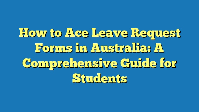 How to Ace Leave Request Forms in Australia: A Comprehensive Guide for Students