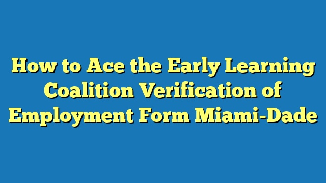 How to Ace the Early Learning Coalition Verification of Employment Form Miami-Dade