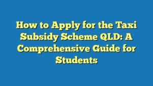 How to Apply for the Taxi Subsidy Scheme QLD: A Comprehensive Guide for Students