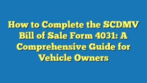 How to Complete the SCDMV Bill of Sale Form 4031: A Comprehensive Guide for Vehicle Owners