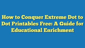 How to Conquer Extreme Dot to Dot Printables Free: A Guide for Educational Enrichment