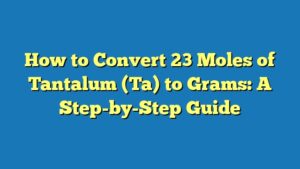 How to Convert 23 Moles of Tantalum (Ta) to Grams: A Step-by-Step Guide