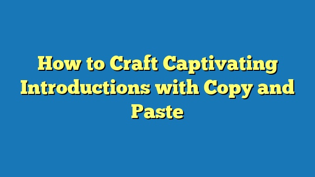 How to Craft Captivating Introductions with Copy and Paste