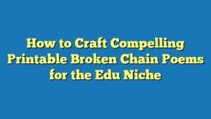 How to Craft Compelling Printable Broken Chain Poems for the Edu Niche