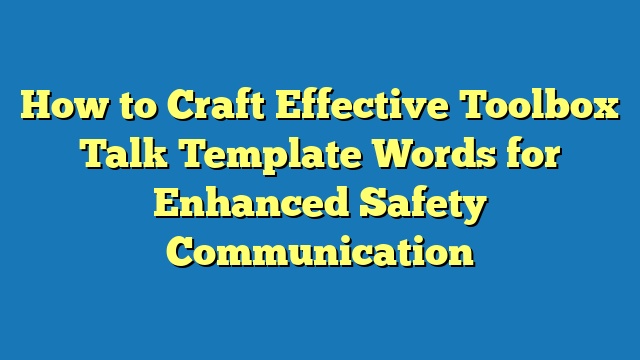 How to Craft Effective Toolbox Talk Template Words for Enhanced Safety Communication