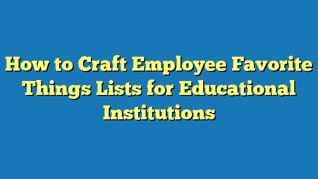 How to Craft Employee Favorite Things Lists for Educational Institutions