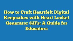 How to Craft Heartfelt Digital Keepsakes with Heart Locket Generator GIFs: A Guide for Educators