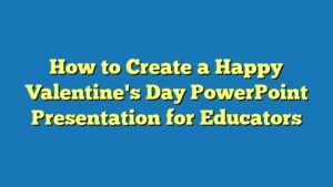 How to Create a Happy Valentine's Day PowerPoint Presentation for Educators