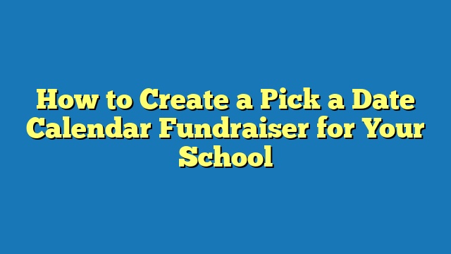How to Create a Pick a Date Calendar Fundraiser for Your School
