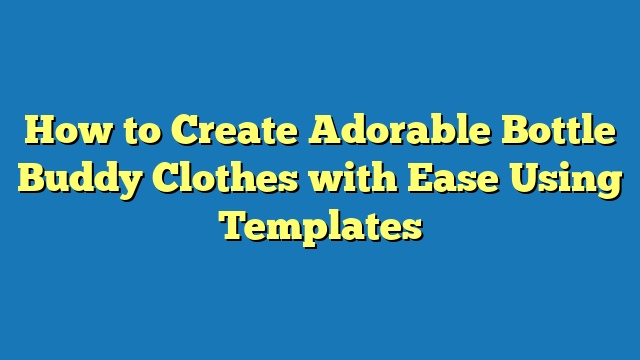 How to Create Adorable Bottle Buddy Clothes with Ease Using Templates
