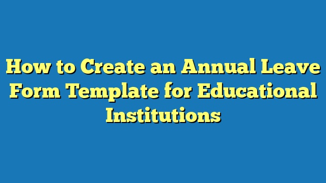 How to Create an Annual Leave Form Template for Educational Institutions