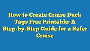 How to Create Cruise Duck Tags Free Printable: A Step-by-Step Guide for a Safer Cruise