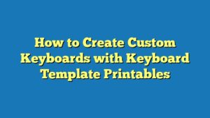 How to Create Custom Keyboards with Keyboard Template Printables