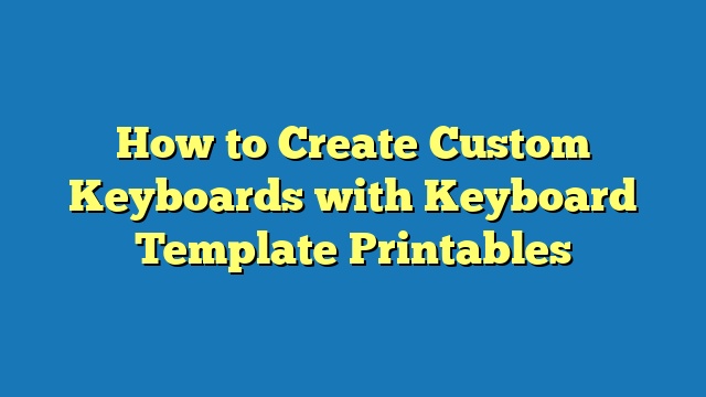 How to Create Custom Keyboards with Keyboard Template Printables