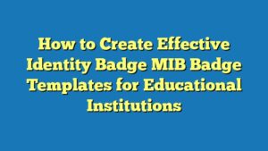 How to Create Effective Identity Badge MIB Badge Templates for Educational Institutions