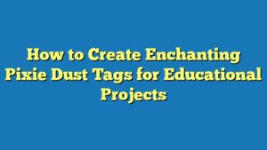 How to Create Enchanting Pixie Dust Tags for Educational Projects