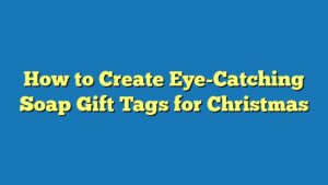 How to Create Eye-Catching Soap Gift Tags for Christmas