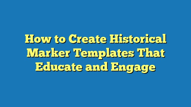 How to Create Historical Marker Templates That Educate and Engage