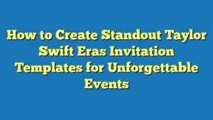 How to Create Standout Taylor Swift Eras Invitation Templates for Unforgettable Events