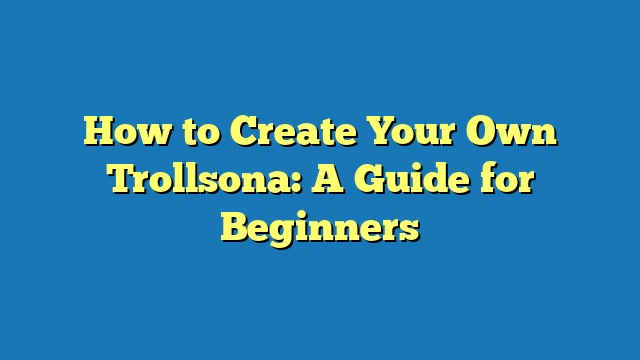 How to Create Your Own Trollsona: A Guide for Beginners