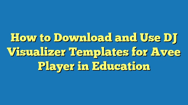 How to Download and Use DJ Visualizer Templates for Avee Player in Education