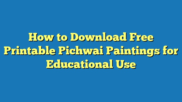 How to Download Free Printable Pichwai Paintings for Educational Use