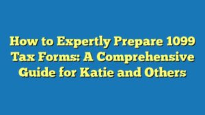 How to Expertly Prepare 1099 Tax Forms: A Comprehensive Guide for Katie and Others