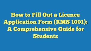 How to Fill Out a Licence Application Form (RMS 1001): A Comprehensive Guide for Students