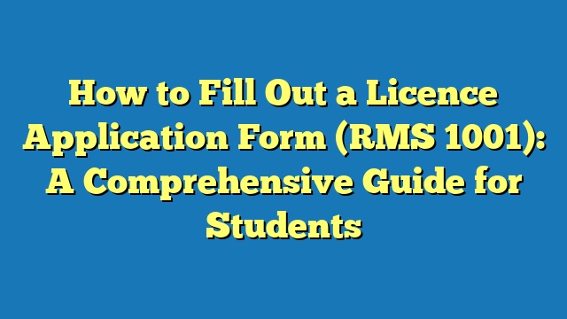 How to Fill Out a Licence Application Form (RMS 1001): A Comprehensive Guide for Students