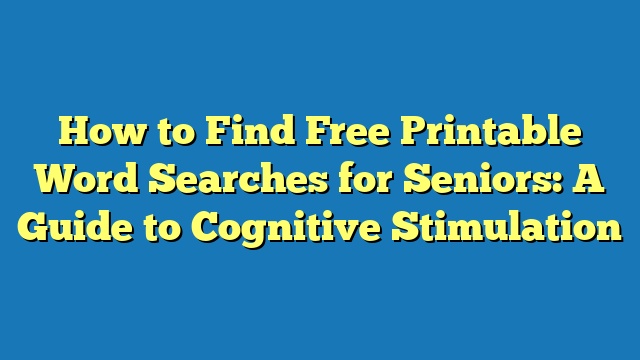 How to Find Free Printable Word Searches for Seniors: A Guide to Cognitive Stimulation