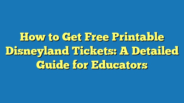 How to Get Free Printable Disneyland Tickets: A Detailed Guide for Educators
