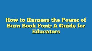 How to Harness the Power of Burn Book Font: A Guide for Educators