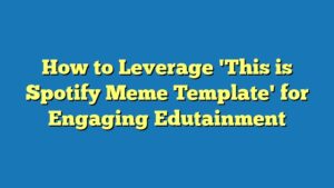 How to Leverage 'This is Spotify Meme Template' for Engaging Edutainment