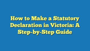 How to Make a Statutory Declaration in Victoria: A Step-by-Step Guide