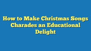 How to Make Christmas Songs Charades an Educational Delight