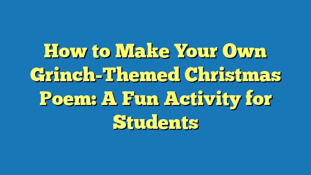 How to Make Your Own Grinch-Themed Christmas Poem: A Fun Activity for Students